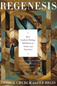 Regenesis: How Synthetic Biology Will Reinvent Nature and Ourselves - George M. Church;Ed Regis
