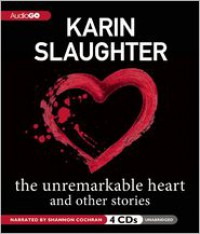 The Unremarkable Heart and Other Stories - Karin Slaughter