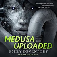 Medusa Uploaded (The Medusa Cycle #1) - Emily Devenport, Caitlin   Davies