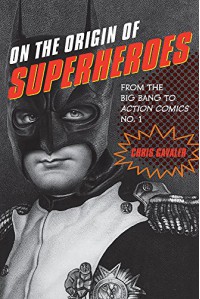 On the Origin of Superheroes: From the Big Bang to Action Comics No. 1 - Chris Gavaler