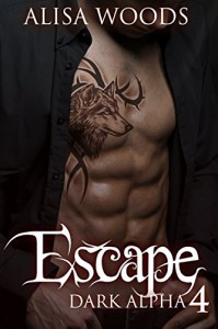 Escape (Dark Alpha 4) - New Adult Paranormal Romance - Alisa Woods