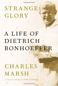 Strange Glory: A Life of Dietrich Bonhoeffer - Charles Marsh