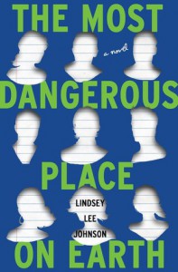 The Most Dangerous Place on Earth: A Novel - Lindsey Lee Johnson