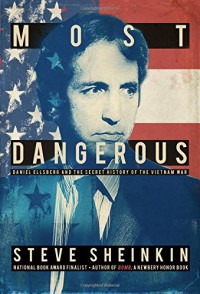 Most Dangerous: Daniel Ellsberg and the Secret History of the Vietnam War - Steve Sheinkin