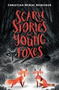 Scary Stories for Young Foxes  - Christian McKay Heidicker, Junyi Wu