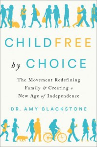 Childfree by Choice: The Movement Redefining Family and Creating a New Age of Independence - Amy Blackstone 