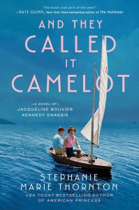 And They Called It Camelot: A Novel of Jacqueline Bouvier Kennedy Onassis - Stephanie Marie Thornton