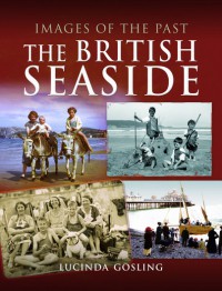 The British Seaside (Images Of The Past) - Luci Gosling