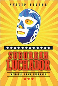 Suburban Luchador: Memoirs From Suburbia - Philip Rivera