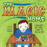 The Magic Home: A Displaced Boy Finds a Way to Feel Better - isabella cassina