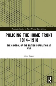 Policing the Home Front 1914-1918: The control of the British population at war - Mary Fraser