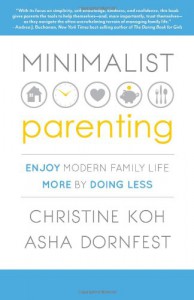 MINIMALIST PARENTING: Enjoy Modern Family Life More by Doing Less - Christine Koh;Asha Dornfest