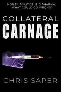 Collateral Carnage: Money. Politics. Big Pharma. What could go wrong? - Chris Saper