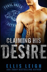 Claiming His Desire (Feral Breed Motorcycle Club) - Ellis Leigh