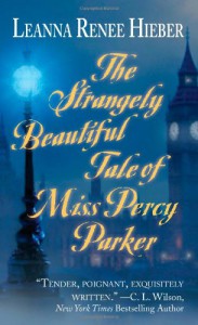 the Strangely beautiful Tale of Miss Percy Parker - Leanna Renee Hieber