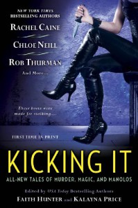 Kicking It - Shannon K. Butcher, Rob Thurman, Chris Marie Green, Lucienne Diver, Christina Henry, Rachel Caine, Kalayna Price, Chloe Neill, Faith Hunter