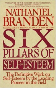 The Six Pillars of Self-Esteem:  The Definitive Work on Self-Esteem by the Leading Pioneer in the Field - Nathaniel Branden