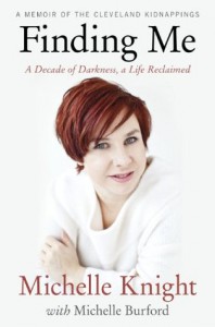 Finding Me: A Decade of Darkness, a Life Reclaimed: A Memoir of the Cleveland Kidnappings - Michelle Burford, Michelle Knight