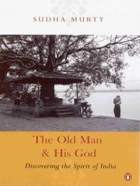 The Old Man and His God: Discovering the Spirit of India - Sudha Murty