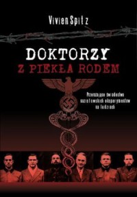 Doktorzy z piekła rodem. Przerażające świadectwo nazistowskich eksperymentów na ludziach - Vivien Spitz