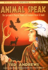 Animal-Speak: The Spiritual & Magical Powers of Creatures Great & Small - Ted Andrews, Winston Allen, Margaret K. Andrews