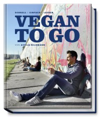 Vegan to go: Schnell, einfach, lecker - Attila Hildmann, Simon Vollmeyer (Fotografie), Johannes Schalk (Foodstyling), Justyna Krzyzanowska (Fotografie)