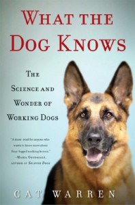 What the Dog Knows: The Science and Wonder of Working Dogs - Cat Warren