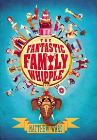 The Fantastic Family Whipple - Matthew Ward