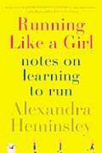 Running Like a Girl: Notes on Learning to Run - Alexandra Heminsley