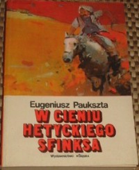 W cieniu hetyckiego sfinksa - Eugeniusz Paukszta