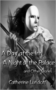 A Day at the Inn, a Night at the Palace and Other Stories - Catherine Lundoff