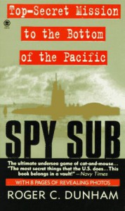 Spy Sub: A Top-Secret Mission to the Bottom of the Pacific - Roger C. Dunham