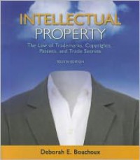 Intellectual Property: The Law of Trademarks, Copyrights, Patents, and Trade Secrets - Deborah E. Bouchoux, Bouchoux