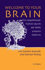 Welcome to your brain : ein respektloser Führer durch die Welt des Gehirns - Sandra Aamodt, Samuel Wang, Lisa Haney, Norbert Juraschitz