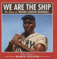 We are the Ship: The Story of Negro League Baseball - Kadir Nelson