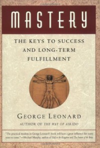 Mastery: The Keys to Success and Long-Term Fulfillment - George Leonard