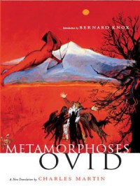 Metamorphoses: A New Translation - Ovid, Charles Martin, Bernard Knox