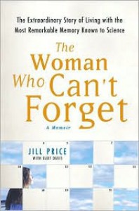 The Woman Who Can't Forget: The Extraordinary Story of Living with the Most Remarkable Memory Known to Science - Jill Price, Bart Davis