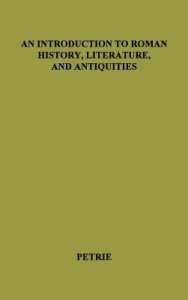 An Introduction To Roman History, Literature, And Antiquities - Alexander Petrie