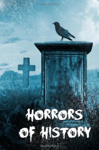 Horrors of History - Eric    Scott, Farah Ahamed, Emma Ayres, KL Mabbs, L.D. Rose, Jacob Gerstel, Elizabeth Hawksworth, Lindy Spencer, Kevin Saito, Dominica Malcolm, Kristen Duvall, William Van Winkle, Robert J. Mendenhall, Stephen D. Rogers, Robert Davis