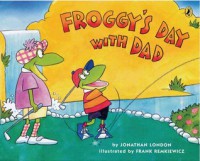 Froggy's Day With Dad - Jonathan London, Frank Remkiewicz