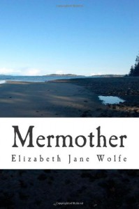 Mermother: An Account of What Happened in the Sea - Elizabeth Jane Wolfe