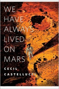 We Have Always Lived on Mars - Cecil Castellucci
