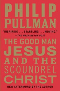 The Good Man Jesus and the Scoundrel Christ - Philip Pullman