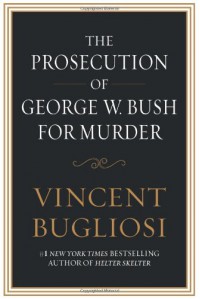 The Prosecution of George W. Bush for Murder - Vincent Bugliosi