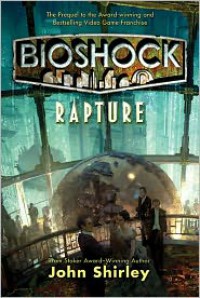 BioShock: Rapture - John Shirley, Ken Levine
