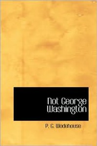 Not George Washington - P.G. Wodehouse, Herbert Westbrook