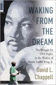 Waking from the Dream: The Struggle for Civil Rights in the Shadow of Martin Luther King, Jr. - David L. Chappell