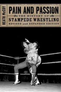 Pain and Passion: The History of Stampede Wrestling - Heath McCoy
