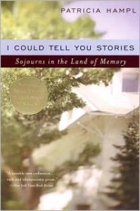 I Could Tell You Stories: Sojourns in the Land of Memory - Patricia Hampl